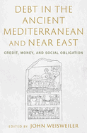 Debt in the Ancient Mediterranean and Near East: Credit, Money, and Social Obligation