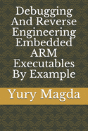 Debugging And Reverse Engineering Embedded ARM Executables By Example