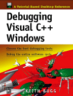 Debugging Visual C++ Windows: Choose the Best Debugging Tools/Debug the Entire Software Cycle - Bugg, Keith