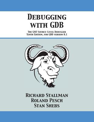 Debugging with GDB: The GNU Source-Level Debugger - Stallman, Richard, and Pesch, Roland, and Shebs, Stan