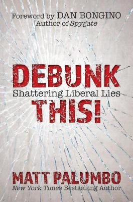 Debunk This!: Shattering Liberal Lies - Palumbo, Matt, and Bongino, Dan (Foreword by)