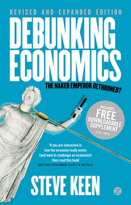 Debunking Economics: The Naked Emperor Dethroned? - Keen, Professor Steve