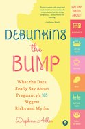 Debunking the Bump: What the Data Really Says about Pregnancy's 165 Biggest Risks and Myths