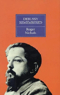 Debussy Remembered - Nichols, Roger, and Debussy, Claude (Composer)