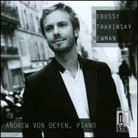 Debussy, Stravinsky, Newman - Andrew von Oeyen (piano)