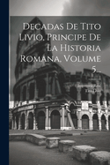 Decadas de Tito Livio, Principe de La Historia Romana, Volume 5...