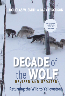 Decade of the Wolf, Revised and Updated: Returning the Wild to Yellowstone - Smith, Douglas, and Ferguson, Gary