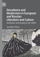 Decadence and Modernism in European and Russian Literature and Culture: Aesthetics and Anxiety in the 1890s