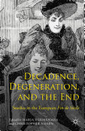 Decadence, Degeneration, and the End: Studies in the European Fin de Sicle