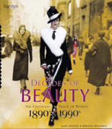 Decades of Beauty: The Changing Image of Women, 1890s to 1990s - Mulvey, Kate, and Richards, Melissa