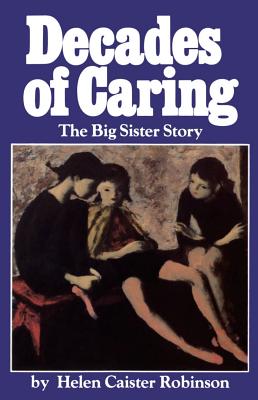 Decades of Caring: The Big Sister Story - Robinson, Helen Caister