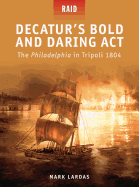 Decatur's Bold and Daring Act: The Philadelphia in Tripoli 1804