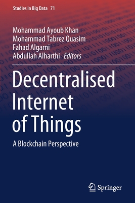 Decentralised Internet of Things: A Blockchain Perspective - Khan, Mohammad Ayoub (Editor), and Quasim, Mohammad Tabrez (Editor), and Algarni, Fahad (Editor)