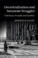 Decentralization and Intrastate Struggles: Chechnya, Punjab, and Qubec