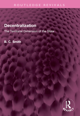Decentralization: The Territorial Dimension of the State - Smith, Brian C
