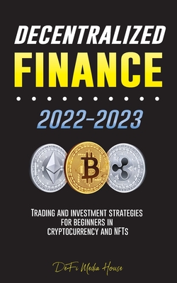 Decentralized Finance 2022-2023: Trading and investment strategies for beginners in cryptocurrency and NFTs - Defi Media House