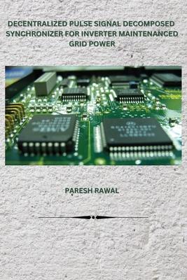Decentralized Pulse Signal Decomposed Synchronizer for Inverter Maintenanced Grid Power - Rawal, Paresh
