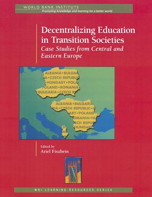 Decentralizing Education in Transition Societies: Case Studies from Central and Eastern Europe - Fiszbein, Ariel (Editor)