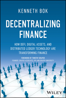Decentralizing Finance: How DeFi, Digital Assets, and Distributed Ledger Technology Are Transforming Finance - Bok, Kenneth