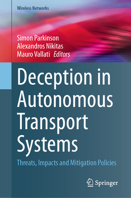 Deception in Autonomous Transport Systems: Threats, Impacts and Mitigation Policies - Parkinson, Simon (Editor), and Nikitas, Alexandros (Editor), and Vallati, Mauro (Editor)