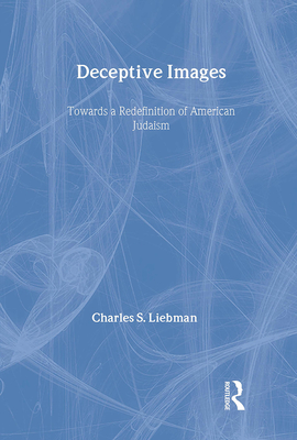 Deceptive Images: Towards a Redefinition of American Judaism - Liebman, Charles S