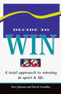 Decide to Win: A Total Approach to Winning in Sport and Life