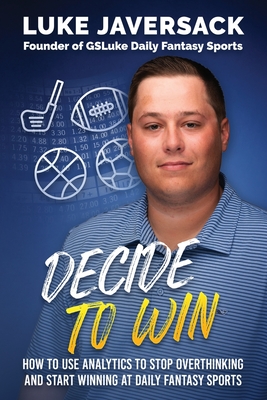 Decide to Win: How to Win at Daily Fantasy Sports by Removing the Thought and Using Analytics - Johnson, Brian, and Javersack, Luke