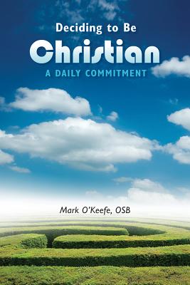 Deciding to Be Christian: A Daily Commitment - O'Keefe, Mark