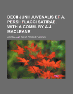 Decii Junii Juvenalis Et A. Persii Flacci Satirae, with a Comm. by A.J. Macleane