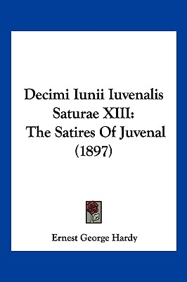 Decimi Iunii Iuvenalis Saturae XIII: The Satires Of Juvenal (1897) - Hardy, Ernest George