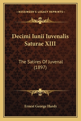 Decimi Iunii Iuvenalis Saturae XIII: The Satires Of Juvenal (1897) - Hardy, Ernest George