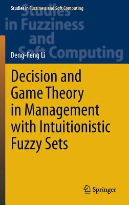 Decision and Game Theory in Management With Intuitionistic Fuzzy Sets - Li, Deng-Feng