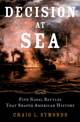 Decision at Sea: Five Naval Battles That Shaped American History - Symonds, Craig L