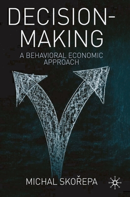 Decision Making: A Behavioral Economic Approach - Skorepa, Michal