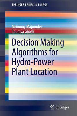 Decision Making Algorithms for Hydro-Power Plant Location - Majumder, Mrinmoy, and Ghosh, Soumya