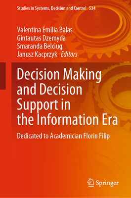 Decision Making and Decision Support in the Information Era: Dedicated to Academician Florin Filip - Balas, Valentina Emilia (Editor), and Dzemyda, Gintautas (Editor), and Belciug, Smaranda (Editor)
