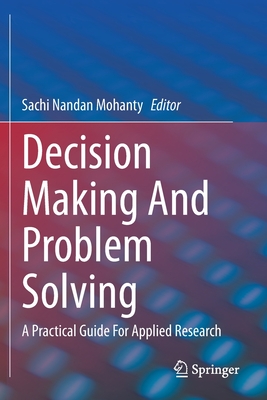 Decision Making And Problem Solving: A Practical Guide For Applied Research - Nandan Mohanty, Sachi (Editor)