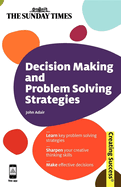 Decision Making and Problem Solving Strategies: Learn Key Problem Solving Strategies; Sharpen Your Creative Thinking Skills; Make Effective Decisions