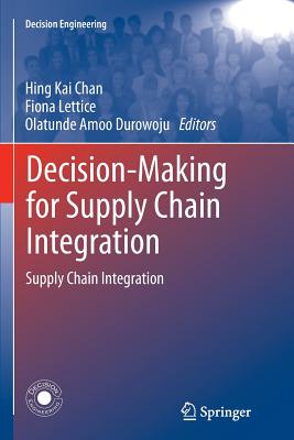 Decision-Making for Supply Chain Integration: Supply Chain Integration - Chan, Hing Kai (Editor), and Lettice, Fiona (Editor), and Durowoju, Olatunde Amoo (Editor)