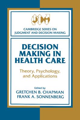 Decision Making in Health Care: Theory, Psychology, and Applications - Chapman, Gretchen B. (Editor), and Sonnenberg, Frank A. (Editor)