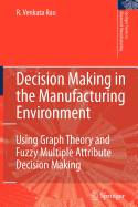 Decision Making in the Manufacturing Environment: Using Graph Theory and Fuzzy Multiple Attribute Decision Making Methods