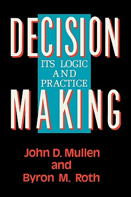 Decision Making: Its Logic and Practice - Roth, Byron M, and Mullen, John D