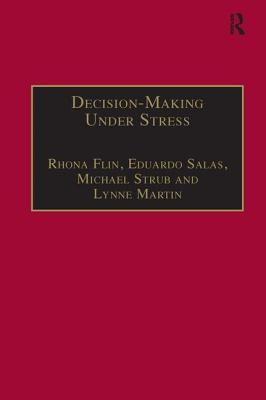 Decision-Making Under Stress: Emerging Themes and Applications - Flin, Rhona, and Salas, Eduardo, and Straub, Michael