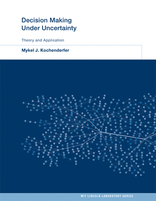 Decision Making Under Uncertainty: Theory and Application - Kochenderfer, Mykel J, and Amato, Christopher (Contributions by), and Chowdhary, Girish (Contributions by)