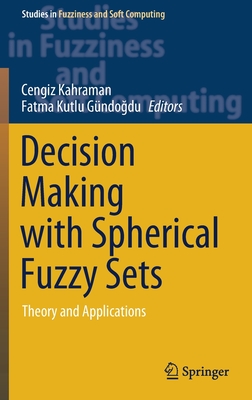 Decision Making with Spherical Fuzzy Sets: Theory and Applications - Kahraman, Cengiz (Editor), and Kutlu Gndo du, Fatma (Editor)