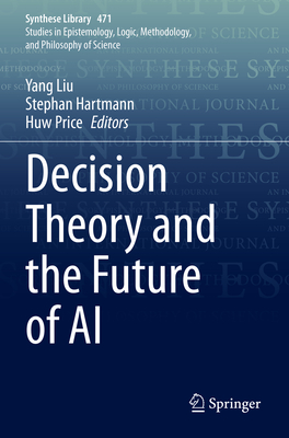 Decision Theory and the Future of AI - Liu, Yang (Editor), and Hartmann, Stephan (Editor), and Price, Huw (Editor)