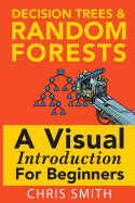 Decision Trees and Random Forests: A Visual Introduction for Beginners