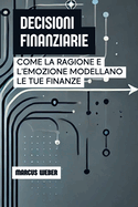 Decisioni Finanziarie: Come La Ragione E L'emozione Modellano Le Tue Finanze