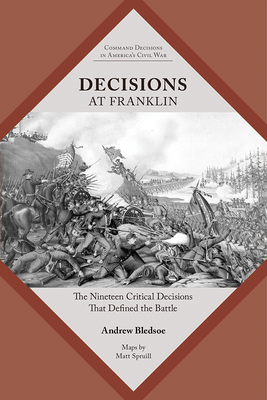 Decisions at Franklin: The Nineteen Critical Decisions That Defined the Battle - Bledsoe, Andrew S