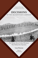 Decisions of the 1862 Kentucky Campaign: The Twenty-Seven Critical Decisions That Defined the Operation